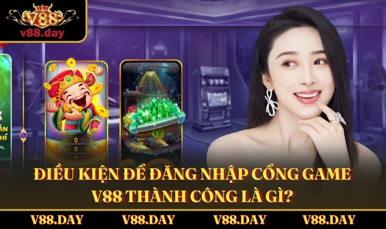 dieu kien de dang nhap cong game v88 thanh cong la gi Điều kiện để đăng nhập cổng game V88 thành công là gì?