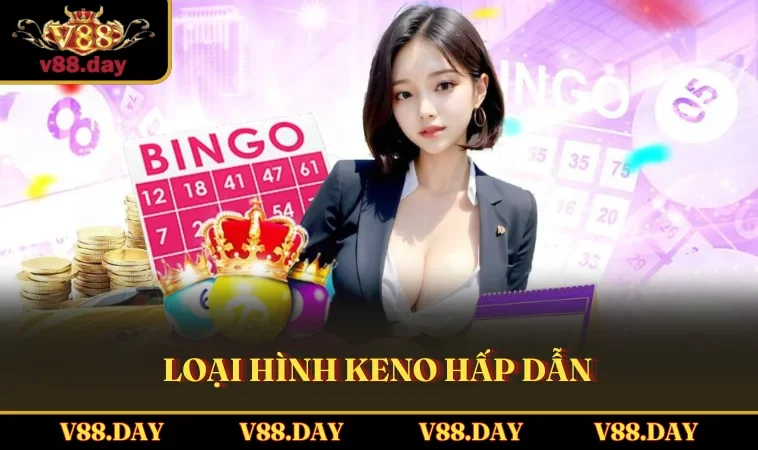 loai hinh keno hap dan Loại hình Keno hấp dẫn