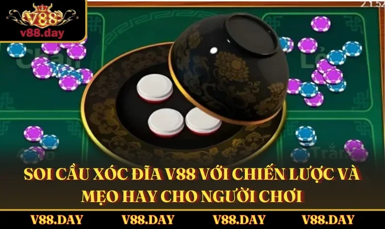 Soi Cầu Xóc Đĩa V88 Với Chiến Lược Và Mẹo Hay Cho Người Chơi