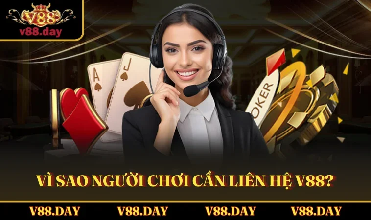 Vì sao người chơi cần liên hệ V88?